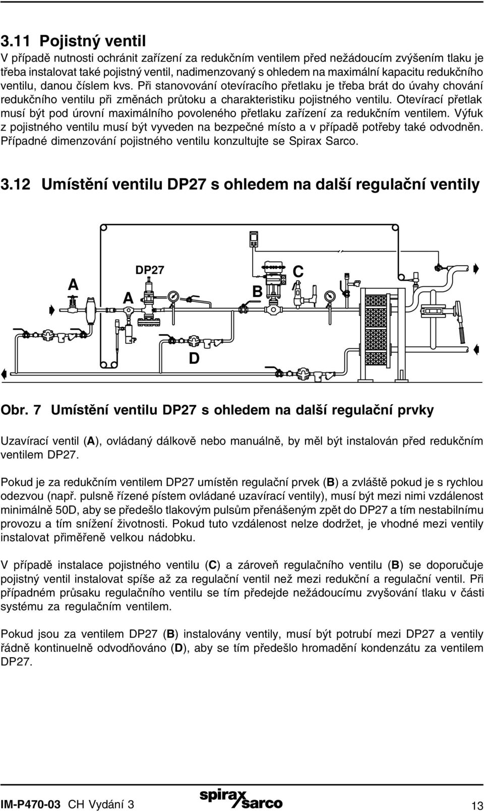 Otevírací přetlak musí být pod úrovní maximálního povoleného přetlaku zařízení za redukčním ventilem. Výfuk z pojistného ventilu musí být vyveden na bezpečné místo a v případě potřeby také odvodněn.