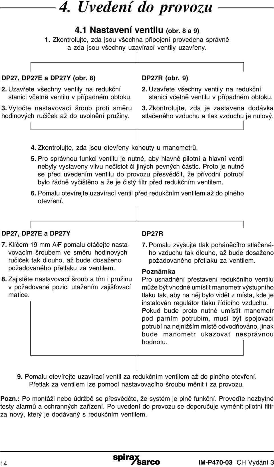 Uzavřete všechny ventily na redukční stanici včetně ventilu v případném obtoku. 3. Zkontrolujte, zda je zastavena dodávka stlačeného vzduchu a tlak vzduchu je nulový. 4.