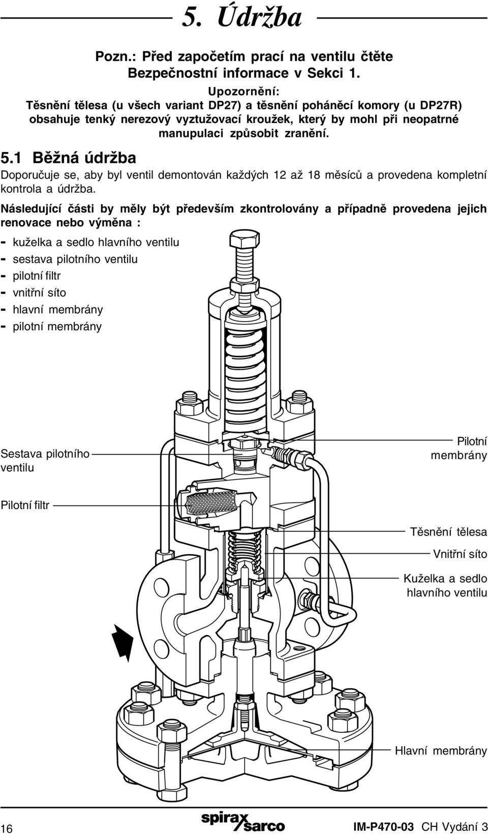 1 Běžná údržba Doporučuje se, aby byl ventil demontován každých 12 až 18 měsíců a provedena kompletní kontrola a údržba.