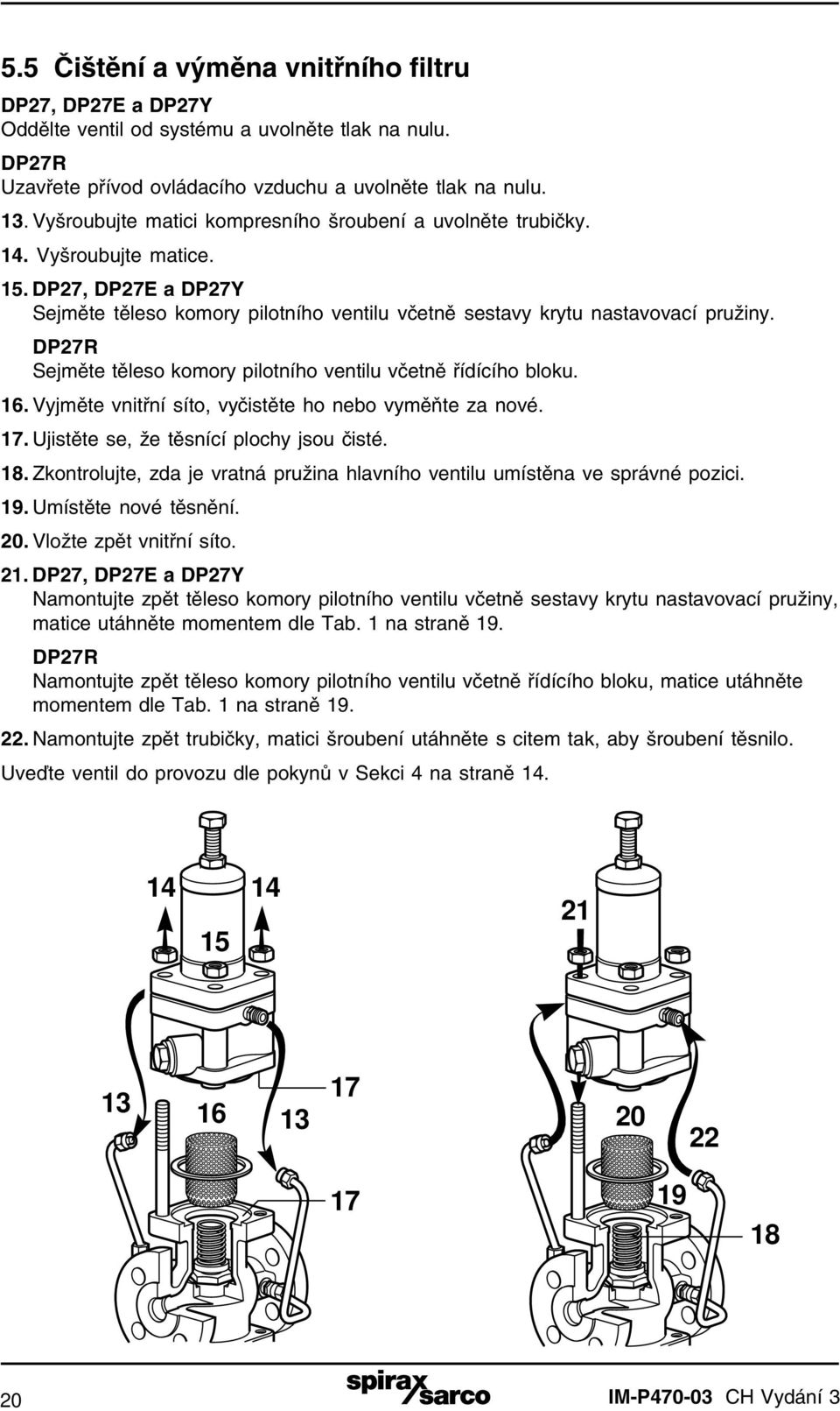 DP27R Sejměte těleso komory pilotního ventilu včetně řídícího bloku. 16. Vyjměte vnitřní síto, vyčistěte ho nebo vyměňte za nové. 17. Ujistěte se, že těsnící plochy jsou čisté. 18.