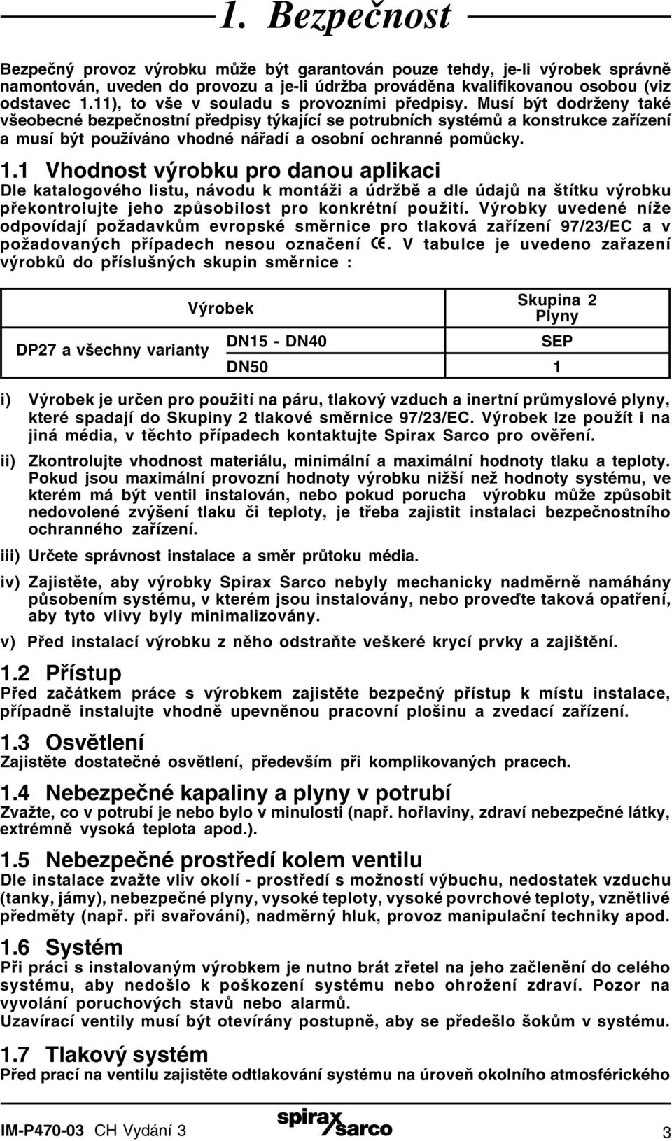 Musí být dodrženy také všeobecné bezpečnostní předpisy týkající se potrubních systémů a konstrukce zařízení a musí být používáno vhodné nářadí a osobní ochranné pomůcky. 1.