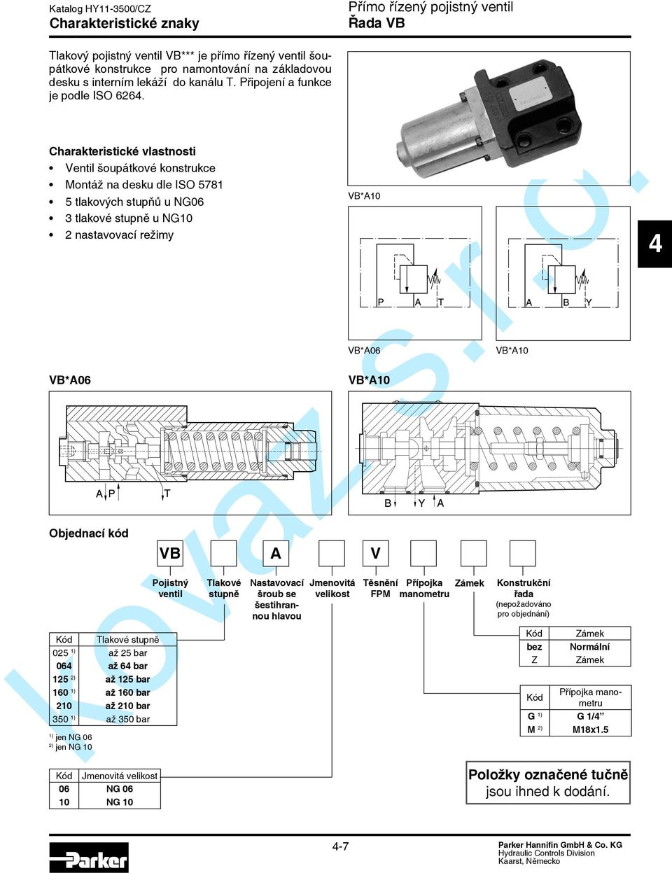 Charakteristické vlastnosti Ventil šoupátkové konstrukce Montáž na desku dle ISO 5781 5 tlakových stupňů u NG06 3 tlakové stupně u NG10 2 nastavovací režimy VB*A06 Objednací kód Kód ové stupně 025 1)