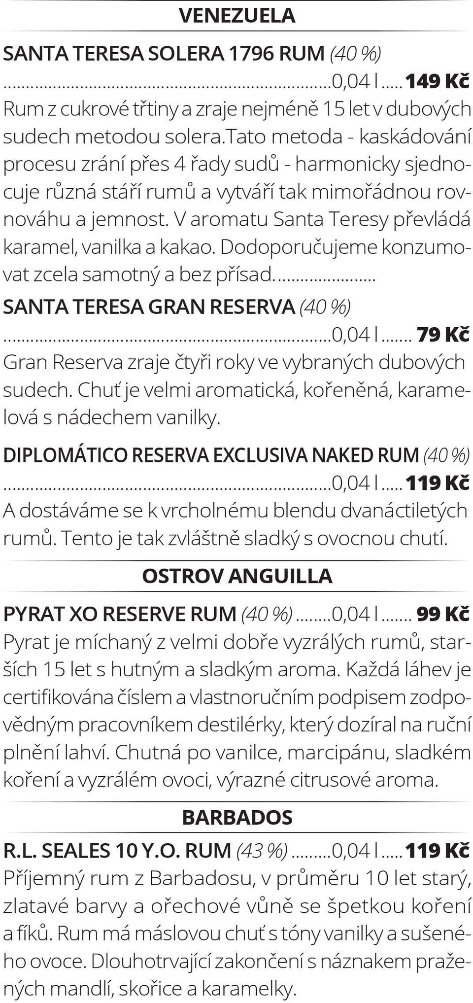 V aromatu Santa Teresy převládá karamel, vanilka a kakao. Dodoporučujeme konzumovat zcela samotný a bez přísad... SANTA TERESA GRAN RESERVA (40 %)...0,04 l.