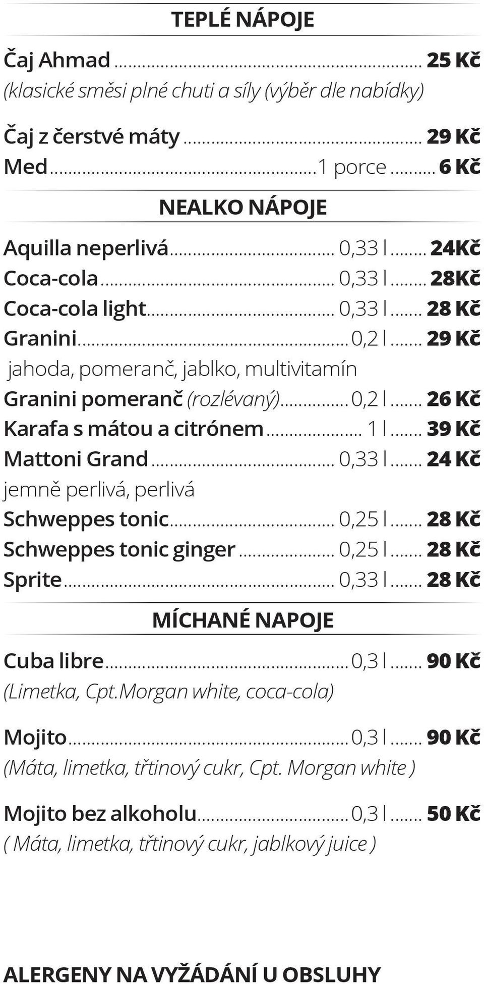 .. 39 Kč Mattoni Grand... 0,33 l... 24 Kč jemně perlivá, perlivá Schweppes tonic... 0,25 l... 28 Kč Schweppes tonic ginger... 0,25 l... 28 Kč Sprite... 0,33 l... 28 Kč MÍCHANÉ NAPOJE Cuba libre...0,3 l.