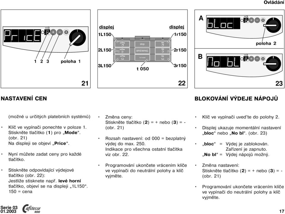 Stiskněte odpovídající výdejové tlačítko (obr. 22): Jestliže stisknete např. levé horní tlačítko, objeví se na displeji L50. 50 = cena 0.2003 Změna ceny: Stiskněte tlačítko (2) = + nebo (3) = (obr.