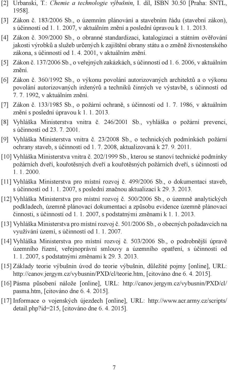 , o obranné standardizaci, katalogizaci a státním ověřování jakosti výrobků a služeb určených k zajištění obrany státu a o změně živnostenského zákona, s účinností od 1. 4. 2001, v aktuálním znění.