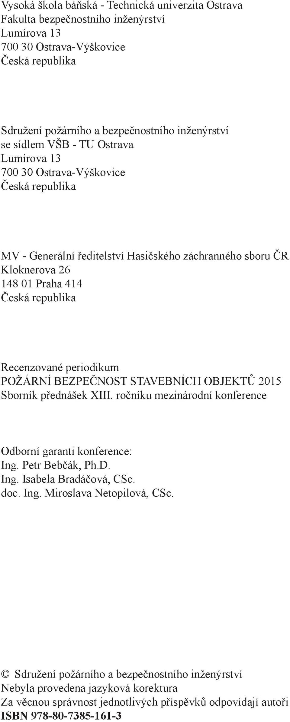 periodikum POŽÁRNÍ BEZPEČNOST STAVEBNÍCH OBJEKTŮ 2015 Sborník přednášek XIII. ročníku mezinárodní konference Odborní garanti konference: Ing. Petr Bebčák, Ph.D. Ing. Isabela Bradáčová, CSc. doc.