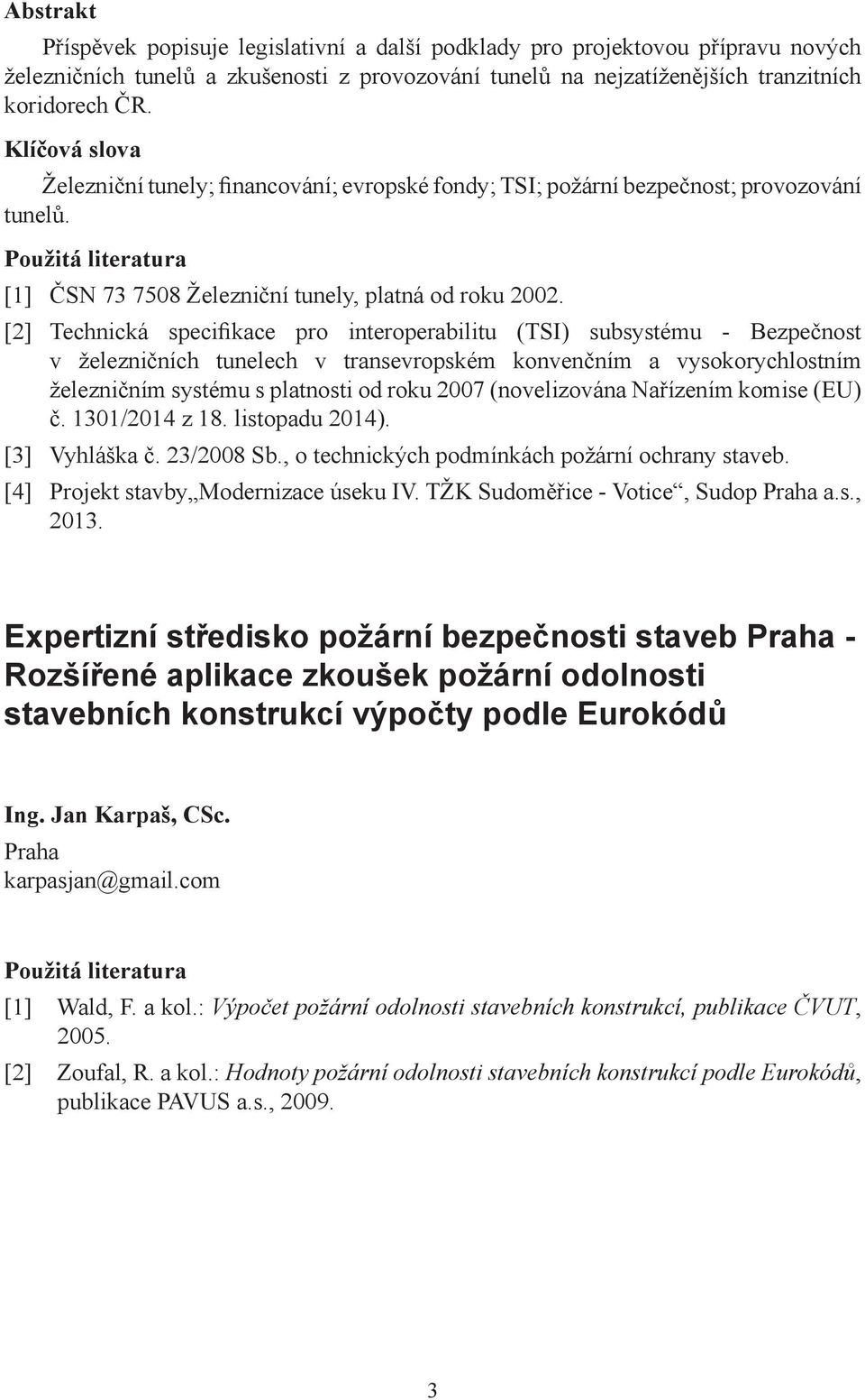 [2] Technická specifikace pro interoperabilitu (TSI) subsystému - Bezpečnost v železničních tunelech v transevropském konvenčním a vysokorychlostním železničním systému s platnosti od roku 2007