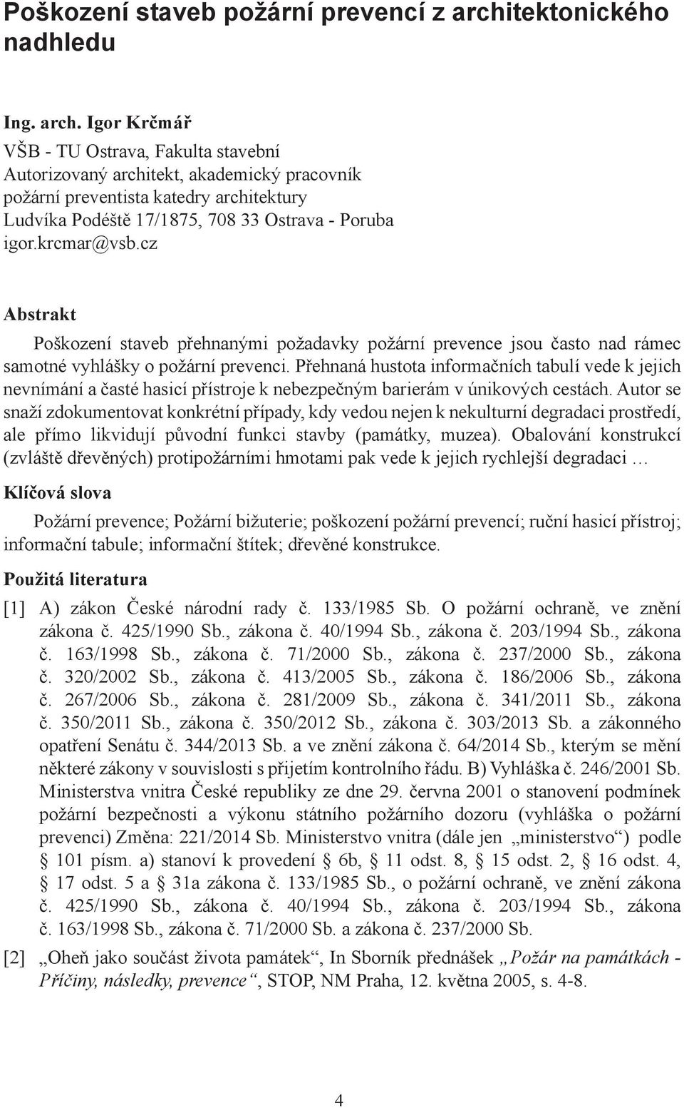 Igor Krčmář VŠB - TU Ostrava, Fakulta stavební Autorizovaný architekt, akademický pracovník požární preventista katedry architektury Ludvíka Podéště 17/1875, 708 33 Ostrava - Poruba igor.krcmar@vsb.