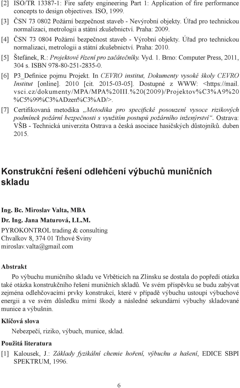 Úřad pro technickou normalizaci, metrologii a státní zkušebnictví. Praha: 2010. [5] Štefánek, R.: Projektové řízení pro začátečníky. Vyd. 1. Brno: Computer Press, 2011, 304 s. ISBN 978-80-251-2835-0.