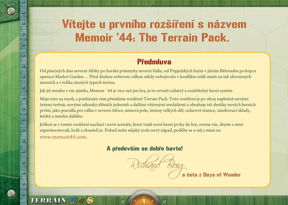 konfliktu tolik mužů na tak ohromných územích a v tolika různých typech terénu. Jak již mnoho z vás zjistilo, Memoir 44 je více než jen hra, je to rovněž celistvý a rozšiřitelný herní systém.