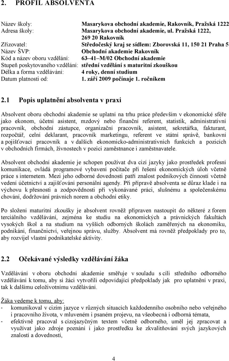 Stupeň poskytovaného vzdělání: střední vzdělání s maturitní zkouškou Délka a forma vzdělávání: 4 roky, denní studium Datum platnosti od: 1. září 2009 počínaje 1. ročníkem 2.