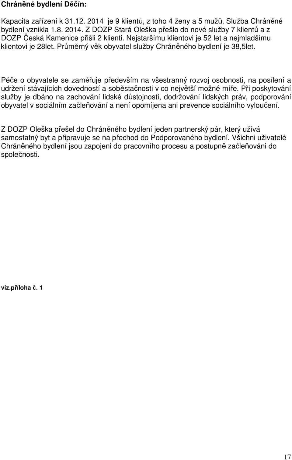 Péče o obyvatele se zaměřuje především na všestranný rozvoj osobnosti, na posílení a udržení stávajících dovedností a soběstačnosti v co největší možné míře.