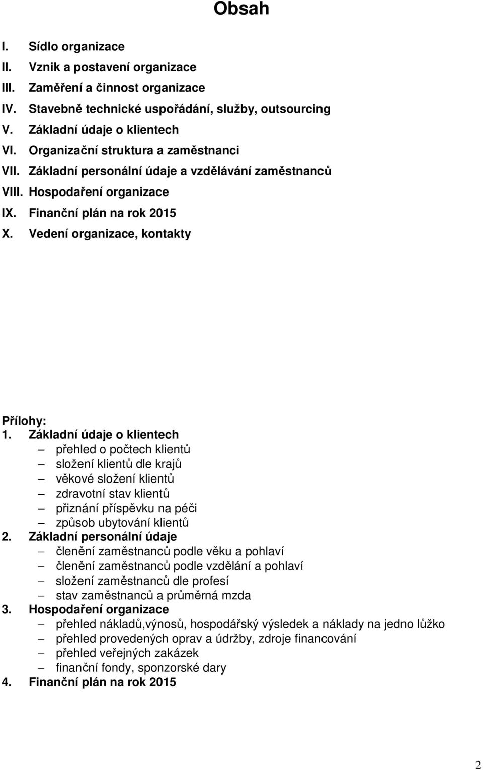 Základní údaje o klientech přehled o počtech klientů složení klientů dle krajů věkové složení klientů zdravotní stav klientů přiznání příspěvku na péči způsob ubytování klientů 2.