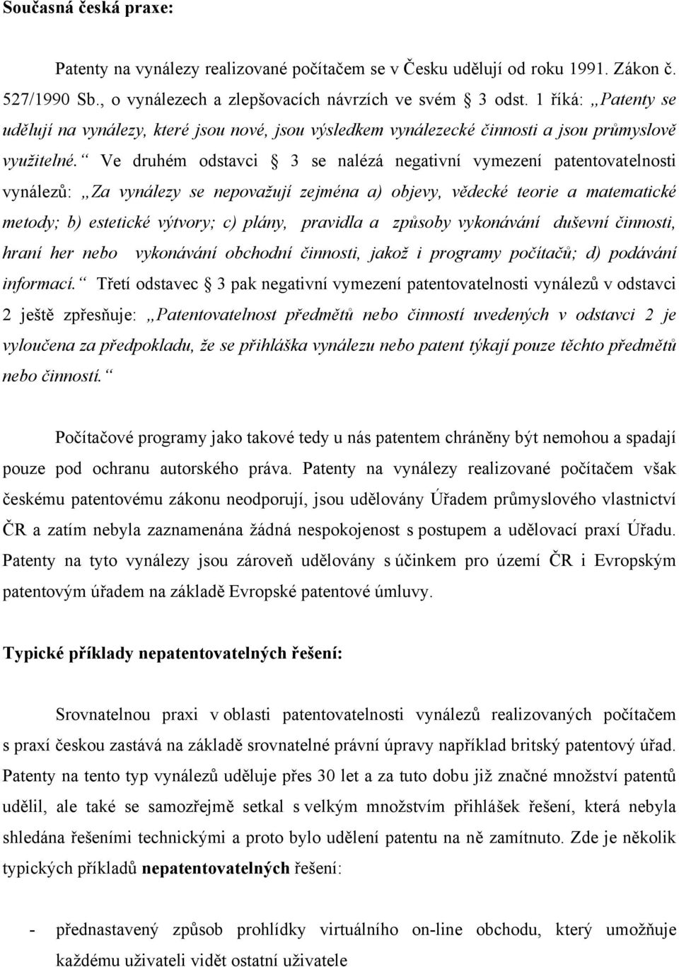 Ve druhém odstavci 3 se nalézá negativní vymezení patentovatelnosti vynálezů: Za vynálezy se nepovažují zejména a) objevy, vědecké teorie a matematické metody; b) estetické výtvory; c) plány,