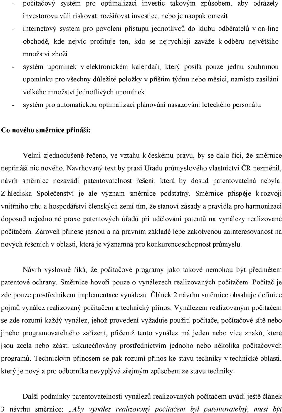 pouze jednu souhrnnou upomínku pro všechny důležité položky v příštím týdnu nebo měsíci, namísto zasílání velkého množství jednotlivých upomínek - systém pro automatickou optimalizaci plánování