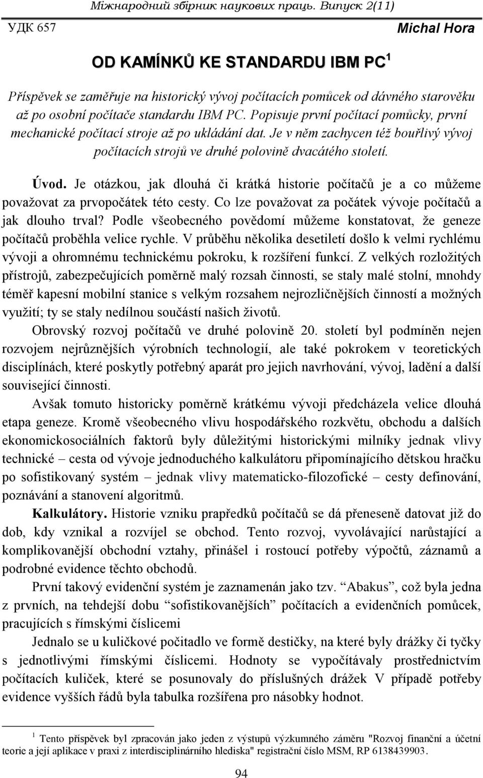 Popisuje první počítací pomůcky, první mechanické počítací stroje až po ukládání dat. Je v něm zachycen též bouřlivý vývoj počítacích strojů ve druhé polovině dvacátého století. Úvod.