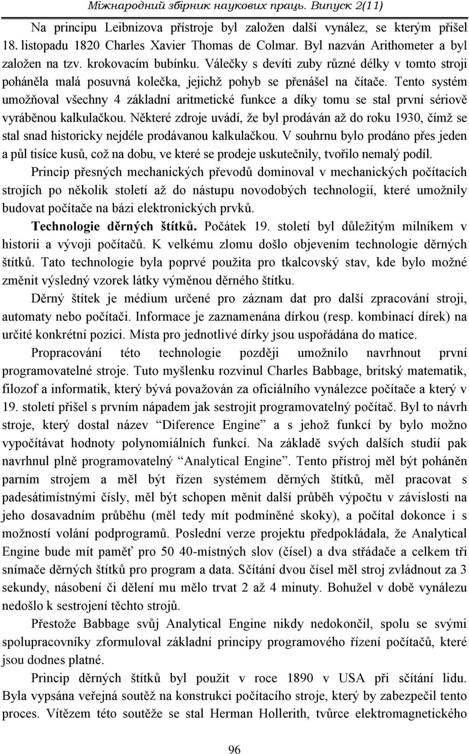 Tento systém umožňoval všechny 4 základní aritmetické funkce a díky tomu se stal první sériově vyráběnou kalkulačkou.