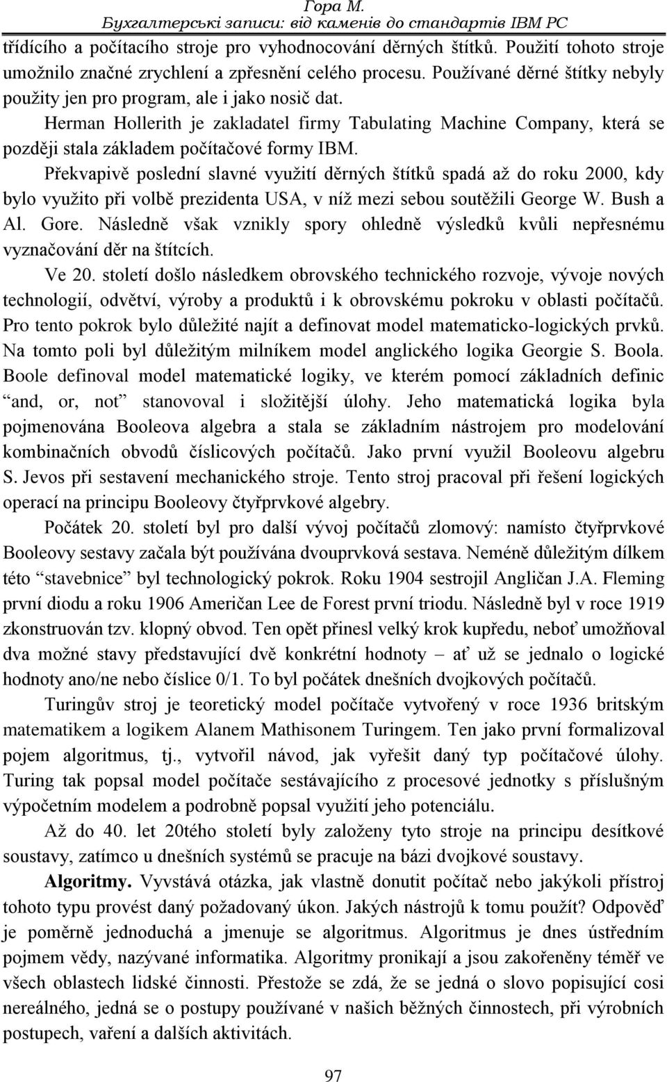 Herman Hollerith je zakladatel firmy Tabulating Machine Company, která se později stala základem počítačové formy IBM.