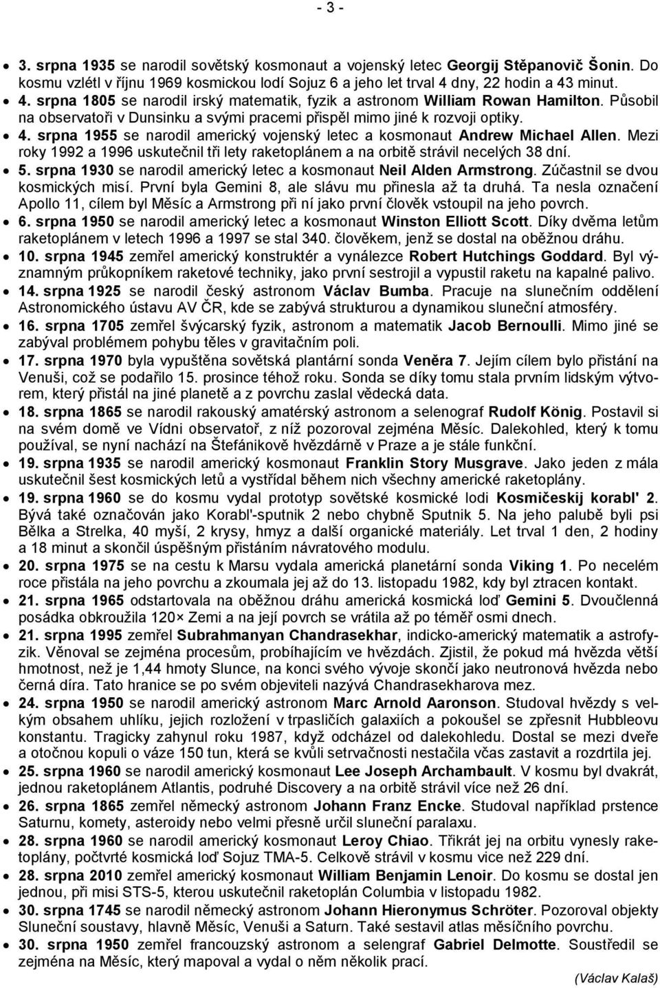 Mezi roky 1992 a 1996 uskutečnil tři lety raketoplánem a na orbitě strávil necelých 38 dní. 5. srpna 1930 se narodil americký letec a kosmonaut Neil Alden Armstrong. Zúčastnil se dvou kosmických misí.