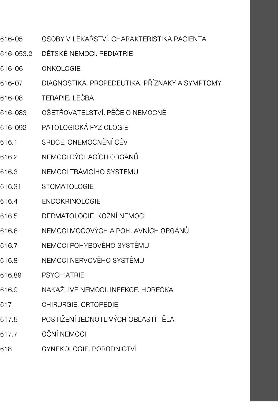 31 STOMATOLOGIE 616.4 ENDOKRINOLOGIE 616.5 DERMATOLOGIE. KOŽNÍ NEMOCI 616.6 NEMOCI MOČOVÝCH A POHLAVNÍCH ORGÁNŮ 616.7 NEMOCI POHYBOVÉHO SYSTÉMU 616.