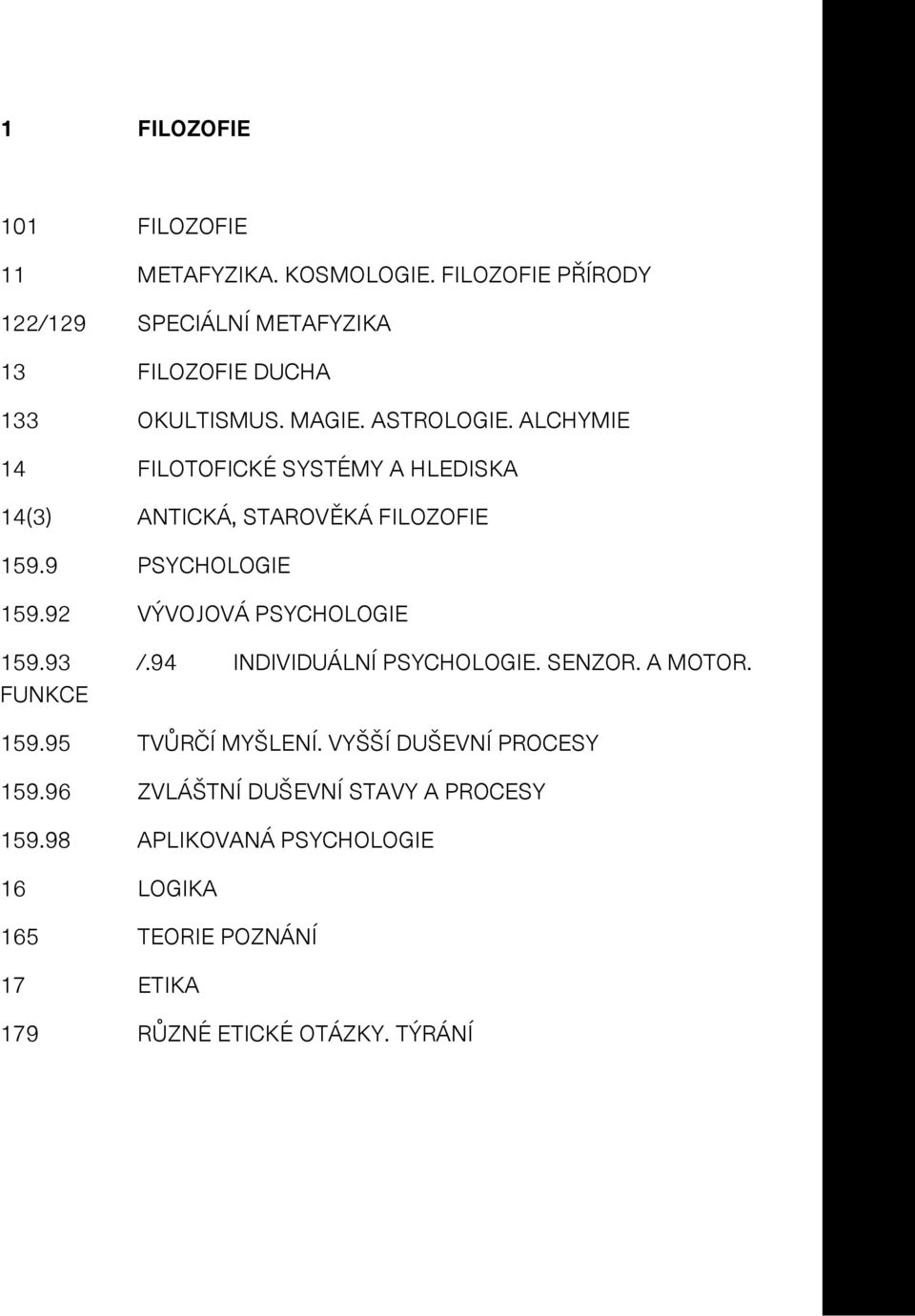 ALCHYMIE 14 FILOTOFICKÉ SYSTÉMY A HLEDISKA 14(3) ANTICKÁ, STAROVĚKÁ FILOZOFIE 159.9 PSYCHOLOGIE 159.92 VÝVOJOVÁ PSYCHOLOGIE 159.