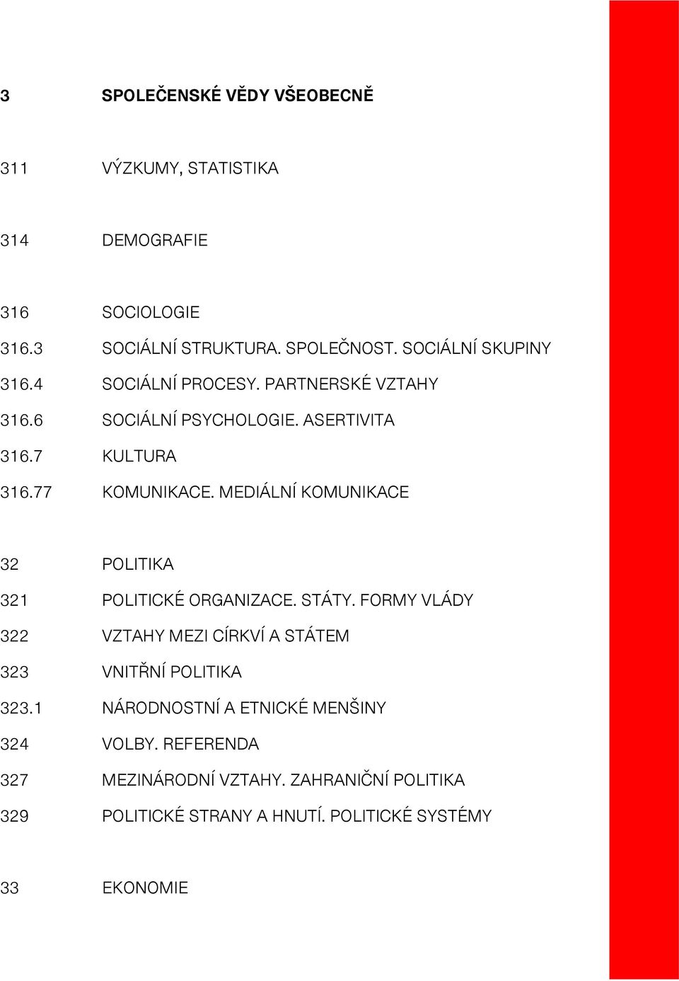 MEDIÁLNÍ KOMUNIKACE 32 POLITIKA 321 POLITICKÉ ORGANIZACE. STÁTY. FORMY VLÁDY 322 VZTAHY MEZI CÍRKVÍ A STÁTEM 323 VNITŘNÍ POLITIKA 323.