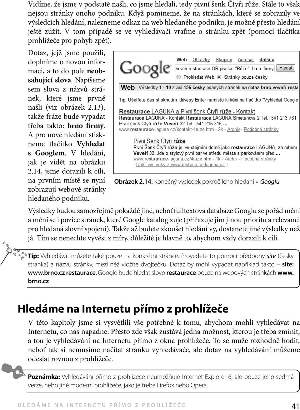 V tom případě se ve vyhledávači vraťme o strán ku zpět (pomocí tlačítka prohlížeče pro pohyb zpět). Dotaz, jejž jsme použili, doplníme o novou informaci, a to do pole neobsahující slova.