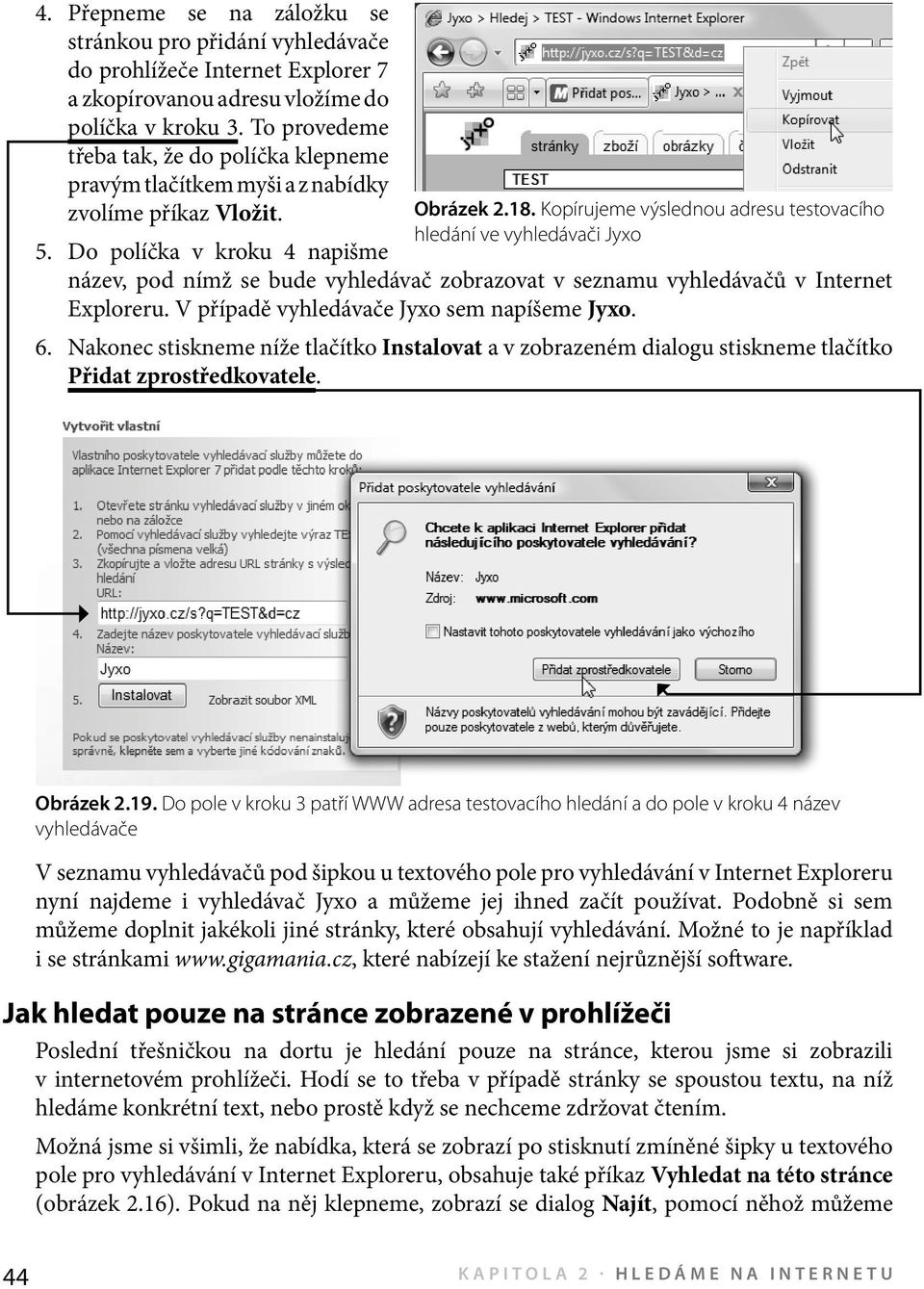 Do políčka v kroku 4 napišme název, pod nímž se bude vyhledávač zobrazovat v seznamu vyhledávačů v Internet Exploreru. V případě vyhledávače Jyxo sem napíšeme Jyxo. 6.