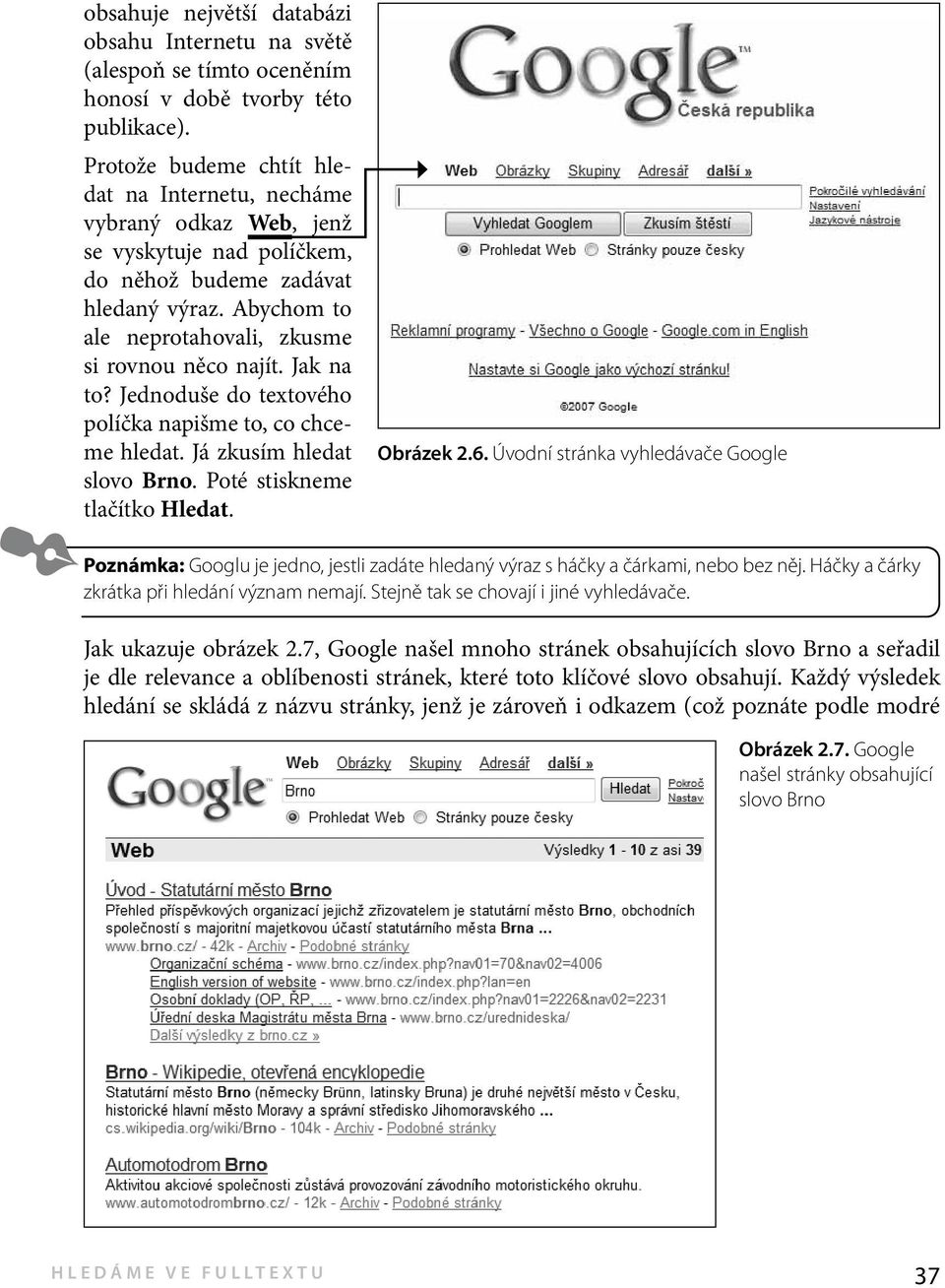 Jak na to? Jednoduše do textového políčka napišme to, co chceme hledat. Já zkusím hledat slovo Brno. Poté stiskneme tlačítko Hledat. Obrázek 2.6.