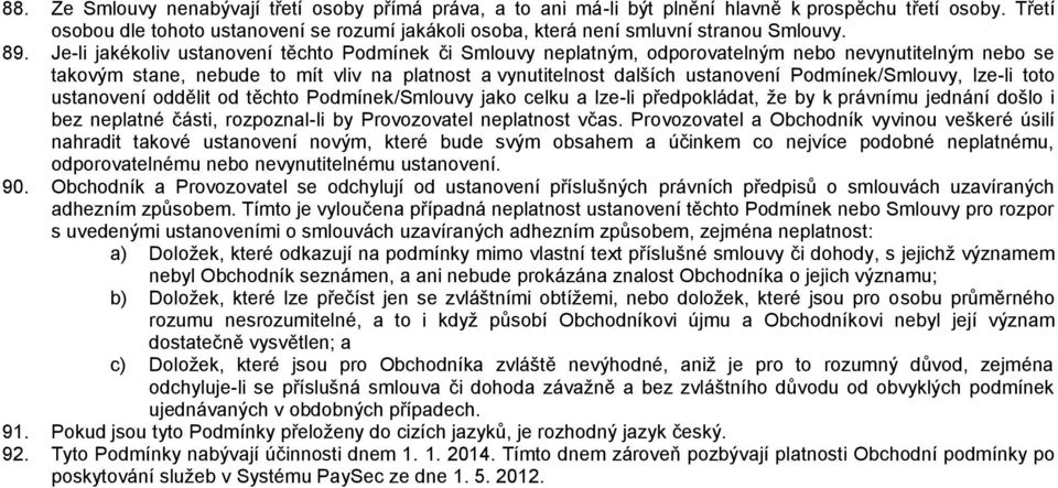 Je-li jakékoliv ustanovení těchto Podmínek či Smlouvy neplatným, odporovatelným nebo nevynutitelným nebo se takovým stane, nebude to mít vliv na platnost a vynutitelnost dalších ustanovení