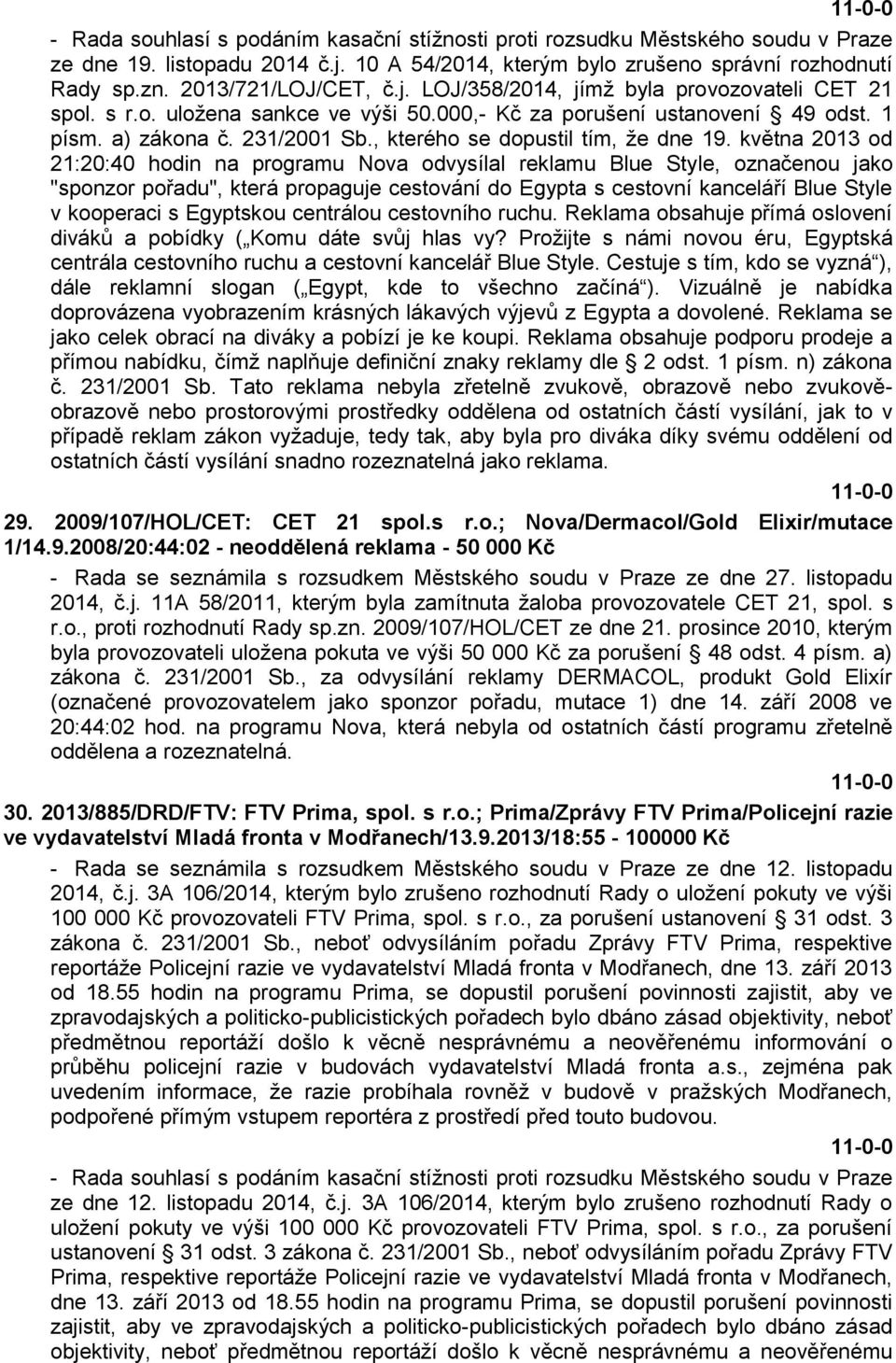 května 2013 od 21:20:40 hodin na programu Nova odvysílal reklamu Blue Style, označenou jako "sponzor pořadu", která propaguje cestování do Egypta s cestovní kanceláří Blue Style v kooperaci s