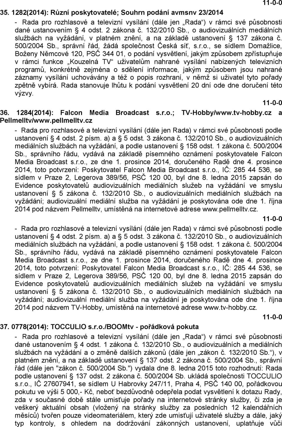 Němcové 120, PSČ 344 01, o podání vysvětlení, jakým způsobem zpřístupňuje v rámci funkce Kouzelná TV uživatelům nahrané vysílání nabízených televizních programů, konkrétně zejména o sdělení