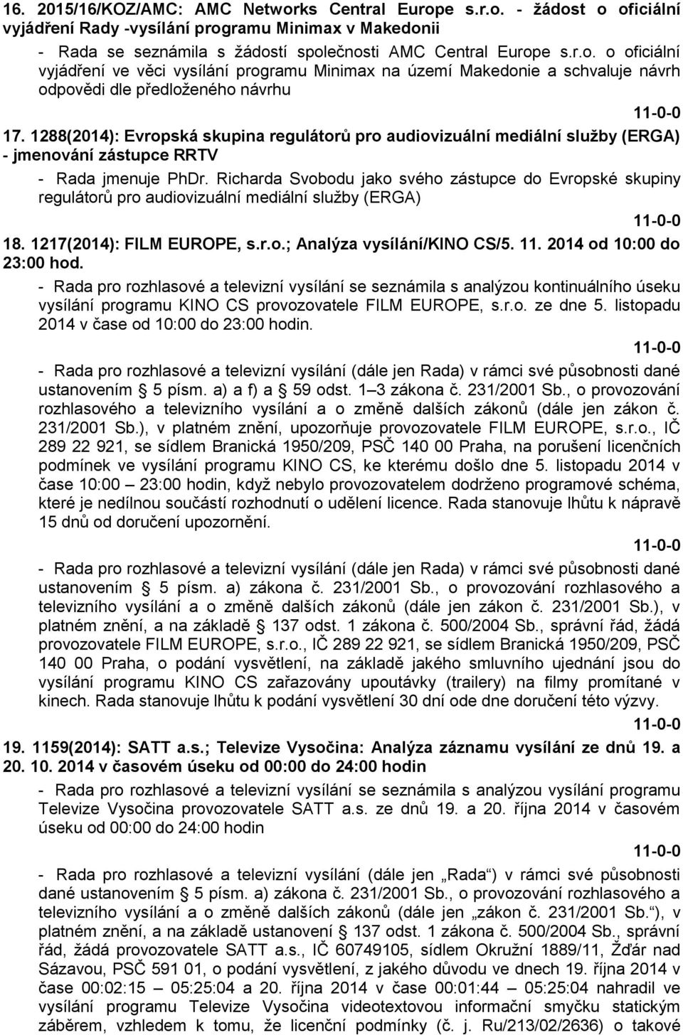 Richarda Svobodu jako svého zástupce do Evropské skupiny regulátorů pro audiovizuální mediální služby (ERGA) 18. 1217(2014): FILM EUROPE, s.r.o.; Analýza vysílání/kino CS/5. 11.