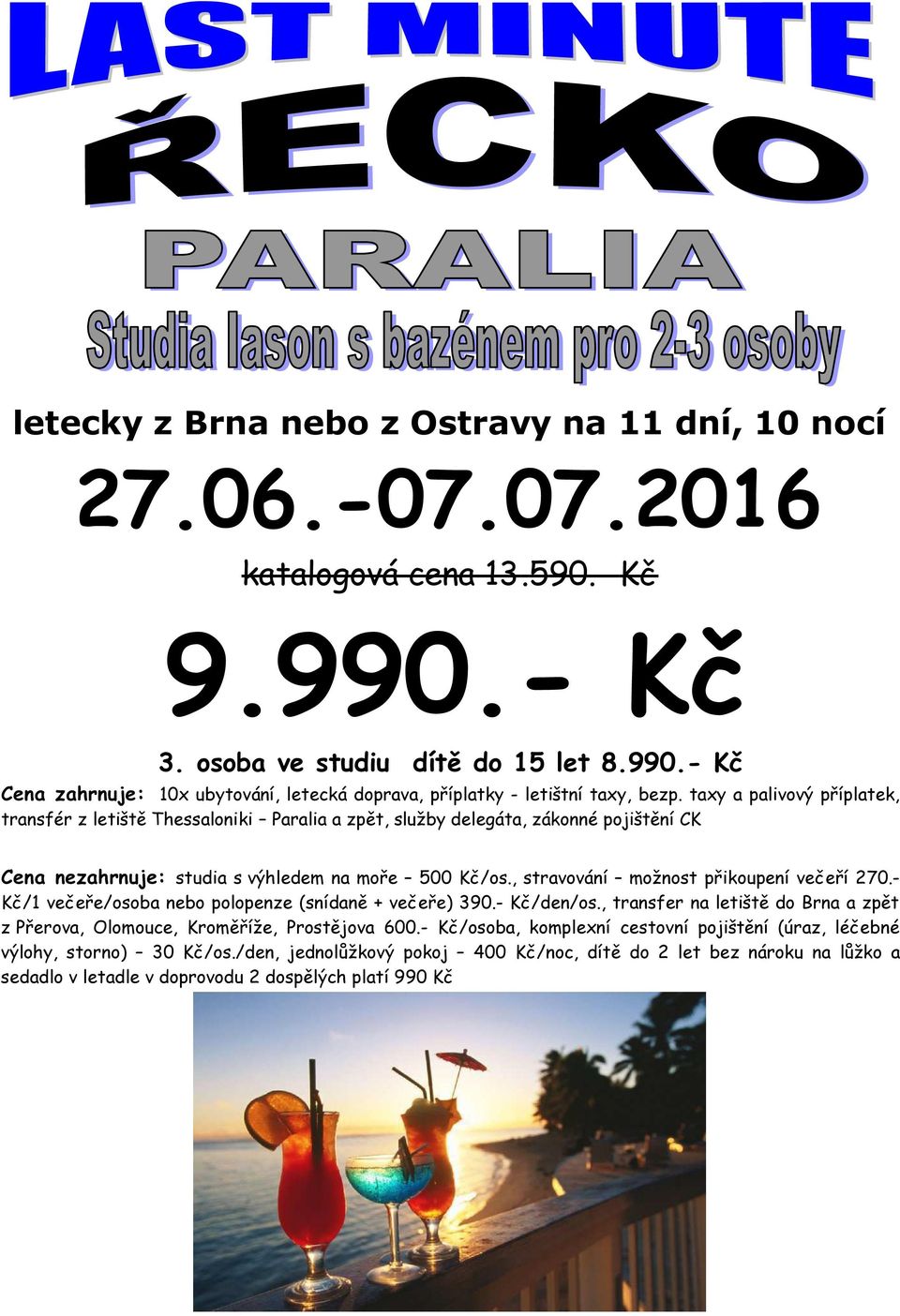 , stravování možnost přikoupení večeří 270.- Kč/1 večeře/osoba nebo polopenze (snídaně + večeře) 390.- Kč/den/os., transfer na letiště do Brna a zpět z Přerova, Olomouce, Kroměříže, Prostějova 600.