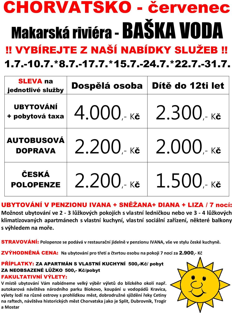 500,- Kč UBYTOVÁNÍ V PENZIONU IVANA + SNĚŽANA+ DIANA + LIZA / 7 nocí: Možnost ubytování ve 2-3 lůžkových pokojích s vlastní ledničkou nebo ve 3-4 lůžkových klimatizovaných apartmánech s vlastní