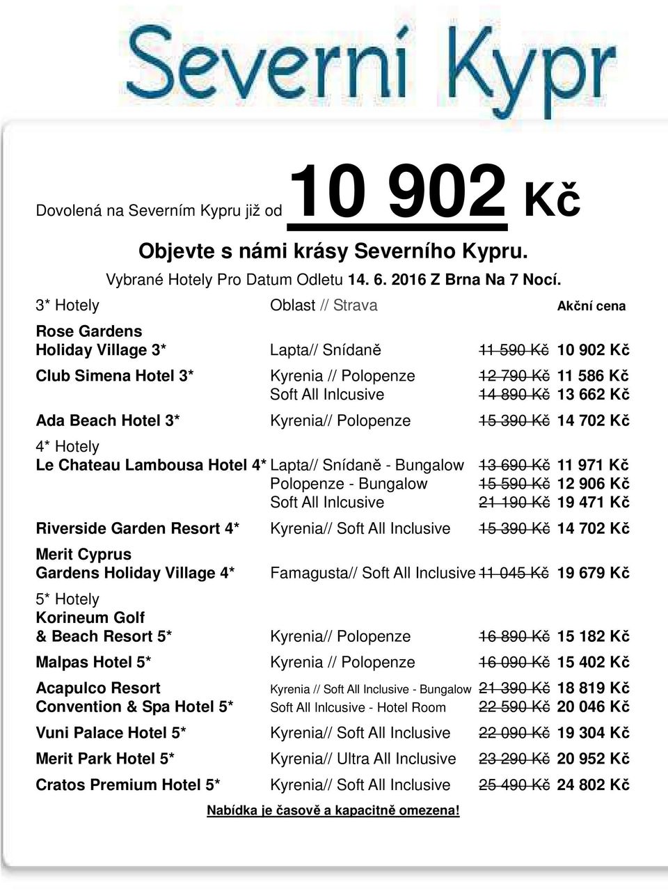 662 Kč Ada Beach Hotel 3* Kyrenia// Polopenze 15 390 Kč 14 702 Kč 4* Hotely Le Chateau Lambousa Hotel 4* Lapta// Snídaně - Bungalow 13 690 Kč 11 971 Kč Polopenze - Bungalow 15 590 Kč 12 906 Kč Soft