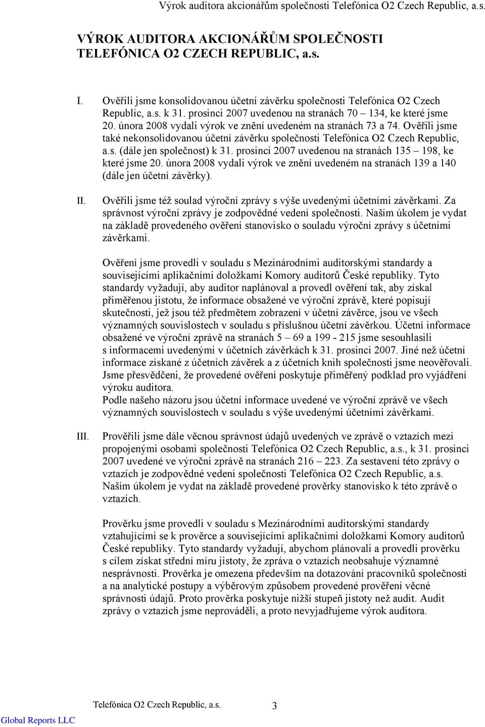 února 2008 vydali výrok ve znění uvedeném na stranách 73 a 74. Ověřili jsme také nekonsolidovanou účetní závěrku společnosti Telefónica O2 Czech Republic, a.s. (dále jen společnost) k 31.