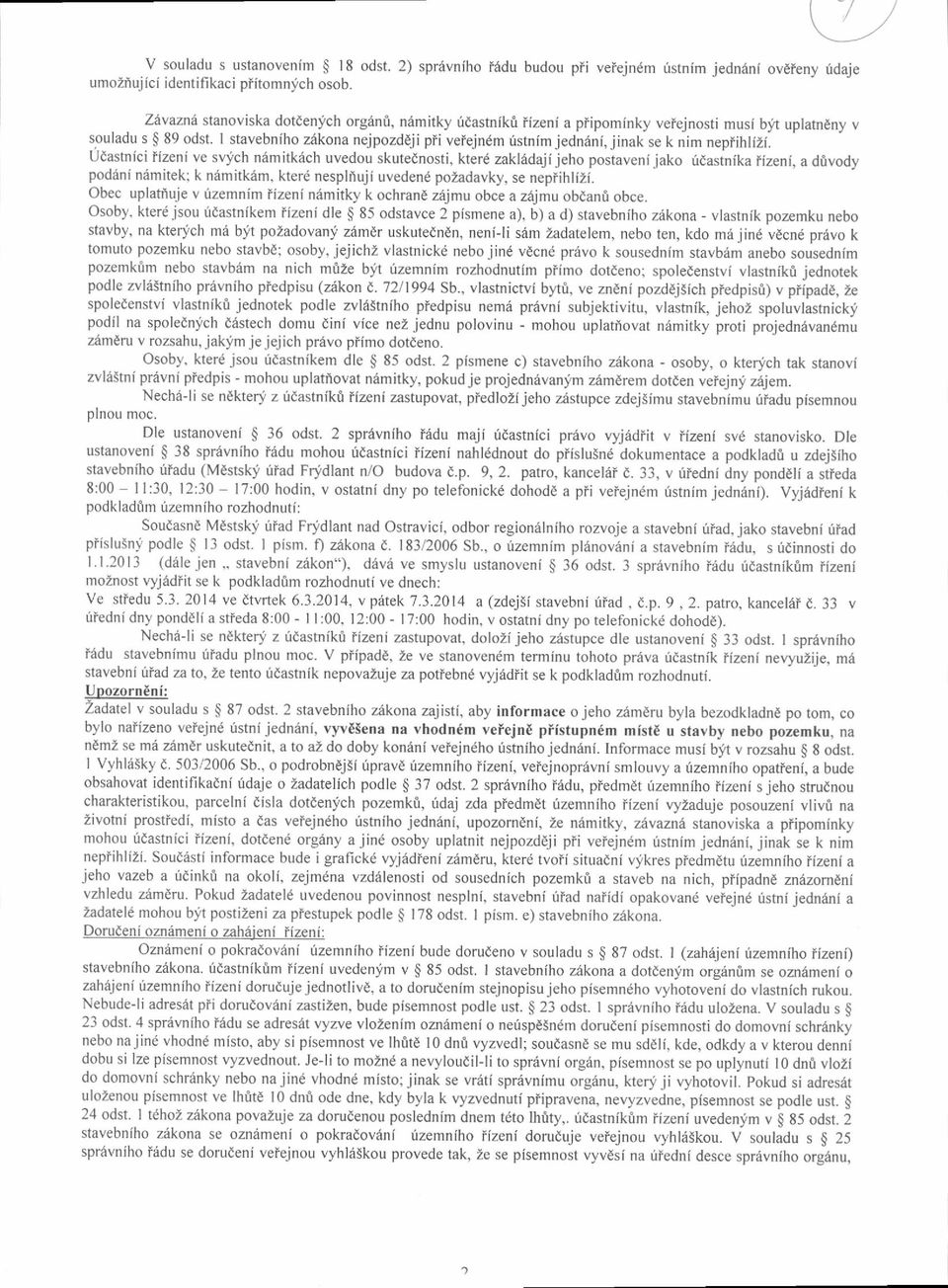 I stavebn iho z6kona nejpozddj i pli velejndm ristnim j ednrini, j inak se k n im nepf ihlizi. Udastnici iizeni ve sv:ich n6mitk6ch uvedou skutednosti, kterd zakkidajijeho postaveni.