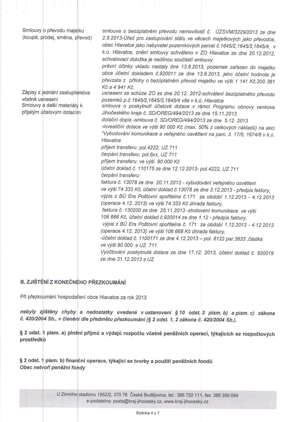 ne 20.12.2012, schvalovaci dolozka je nedflnou souddsti smlouvy prdvni 0einky vkladu nastaly dne 13.8.