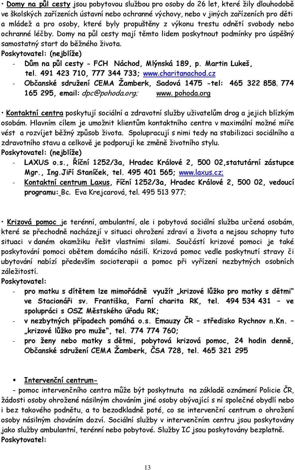 (nejblíže) - Dům na půl cesty - FCH Náchod, Mlýnská 189, p. Martin Lukeš, tel. 491 423 710, 777 344 733; www.charitanachod.