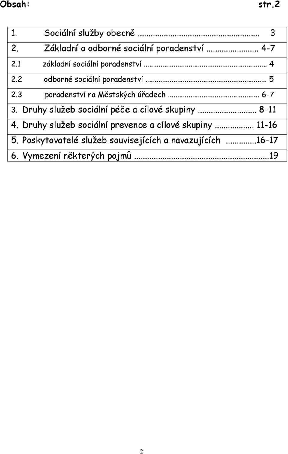 3 poradenství na Městských úřadech... 6-7 3. Druhy služeb sociální péče a cílové skupiny... 8-11 4.