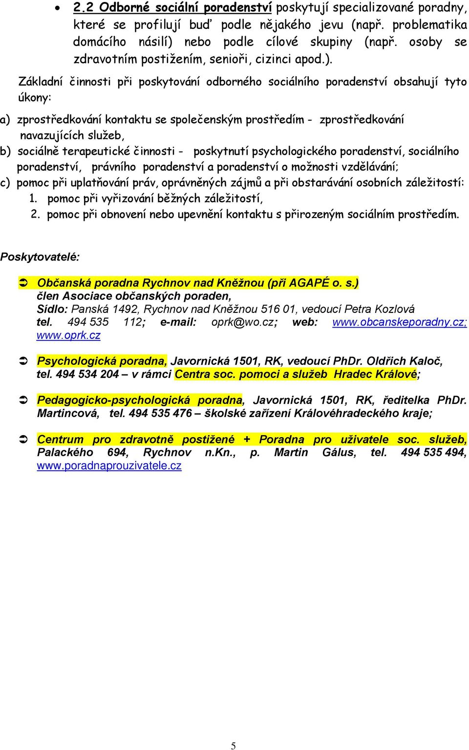 Základní činnosti při poskytování odborného sociálního poradenství obsahují tyto úkony: a) zprostředkování kontaktu se společenským prostředím - zprostředkování navazujících služeb, b) sociálně