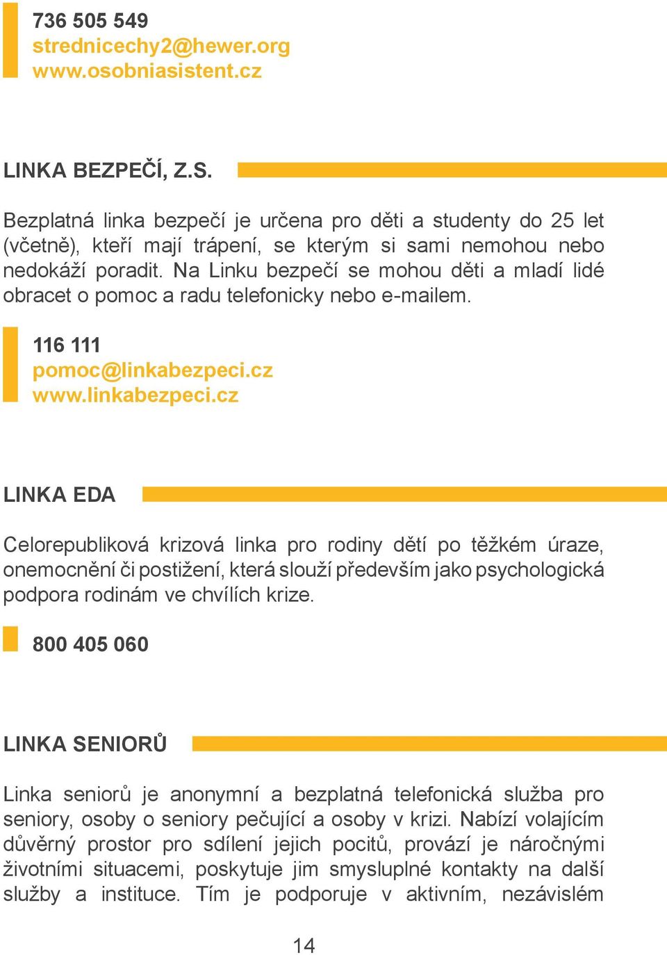 Na Linku bezpečí se mohou děti a mladí lidé obracet o pomoc a radu telefonicky nebo e-mailem. 116 111 pomoc@linkabezpeci.