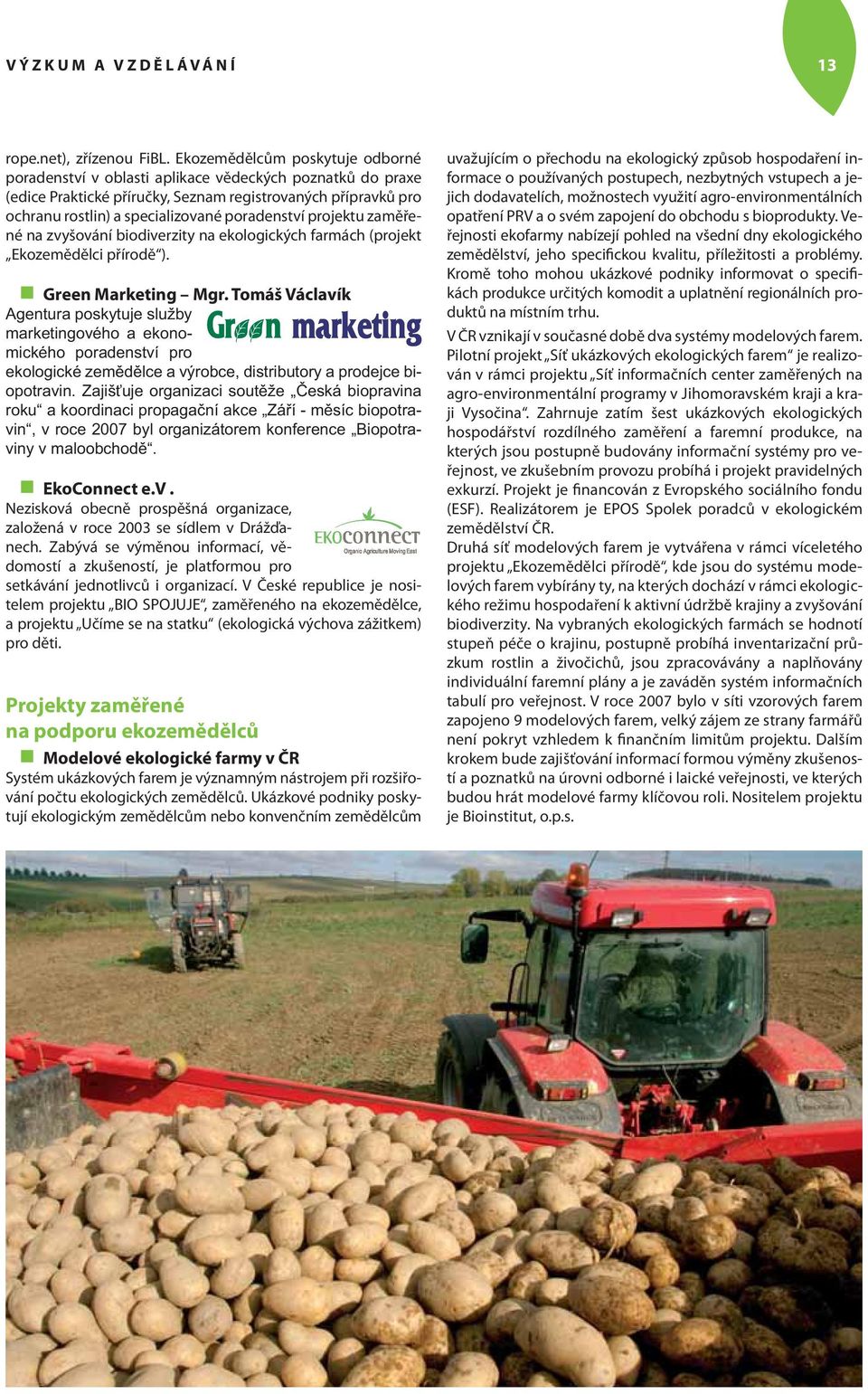 projektu zaměřené na zvyšování biodiverzity na ekologických farmách (projekt Ekozemědělci přírodě ). Green Marketing Mgr.