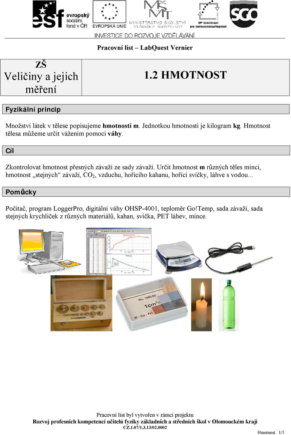 Určit hmotnost m různých těles mincí, hmotnost stejných závaží, CO 2, vzduchu, hořícího kahanu, hořící svíčky, láhve s vodou.