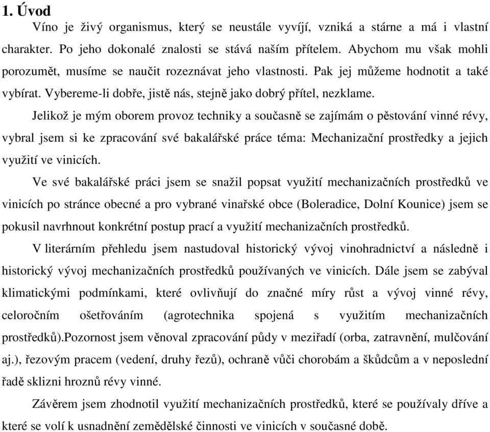 Jelikož je mým oborem provoz techniky a současně se zajímám o pěstování vinné révy, vybral jsem si ke zpracování své bakalářské práce téma: Mechanizační prostředky a jejich využití ve vinicích.