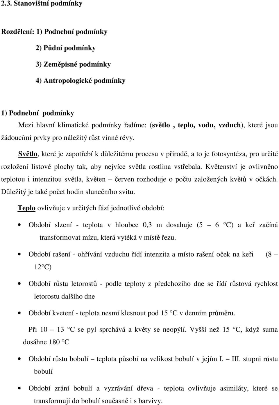 Světlo, které je zapotřebí k důležitému procesu v přírodě, a to je fotosyntéza, pro určité rozložení listové plochy tak, aby nejvíce světla rostlina vstřebala.