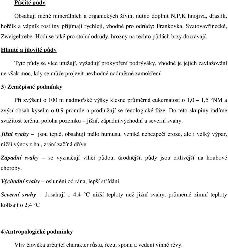 Hlinité a jílovité půdy Tyto půdy se více utužují, vyžadují prokypření podrýváky, vhodné je jejich zavlažování ne však moc, kdy se může projevit nevhodné nadměrné zamokření.