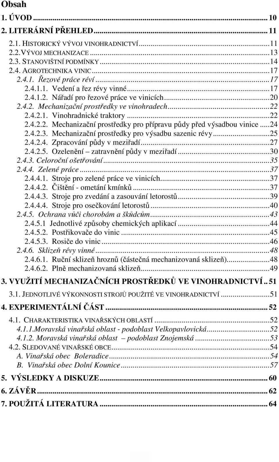 ..24 2.4.2.3. Mechanizační prostředky pro výsadbu sazenic révy...25 2.4.2.4. Zpracování půdy v meziřadí...27 2.4.2.5. Ozelenění zatravnění půdy v meziřadí...30 2.4.3. Celoroční ošetřování...35 2.4.4. Zelené práce.